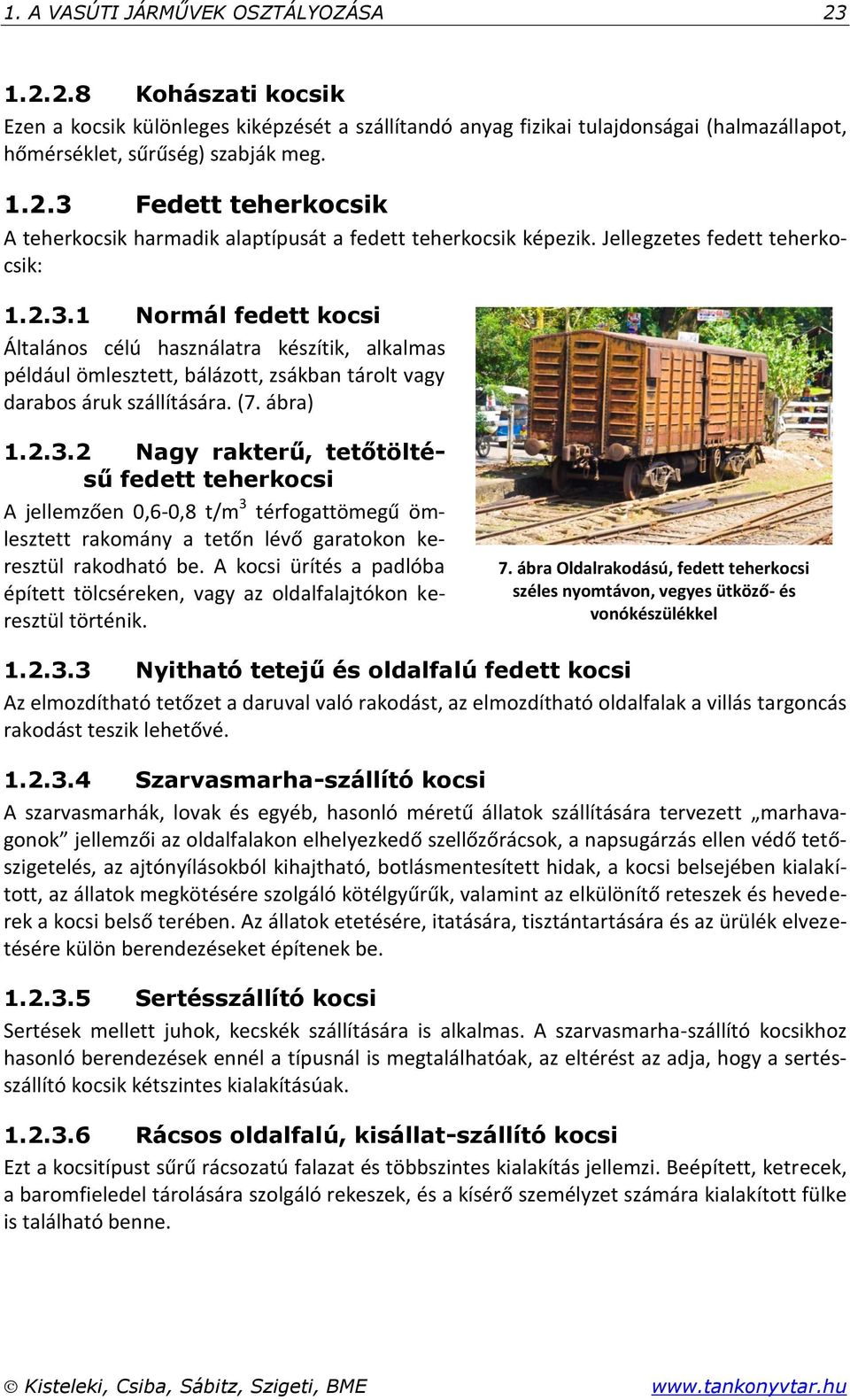 A kocsi ürítés a padlóba épített tölcséreken, vagy az oldalfalajtókon keresztül történik. 7. ábra Oldalrakodású, fedett teherkocsi széles nyomtávon, vegyes ütköző- és vonókészülékkel 1.2.3.