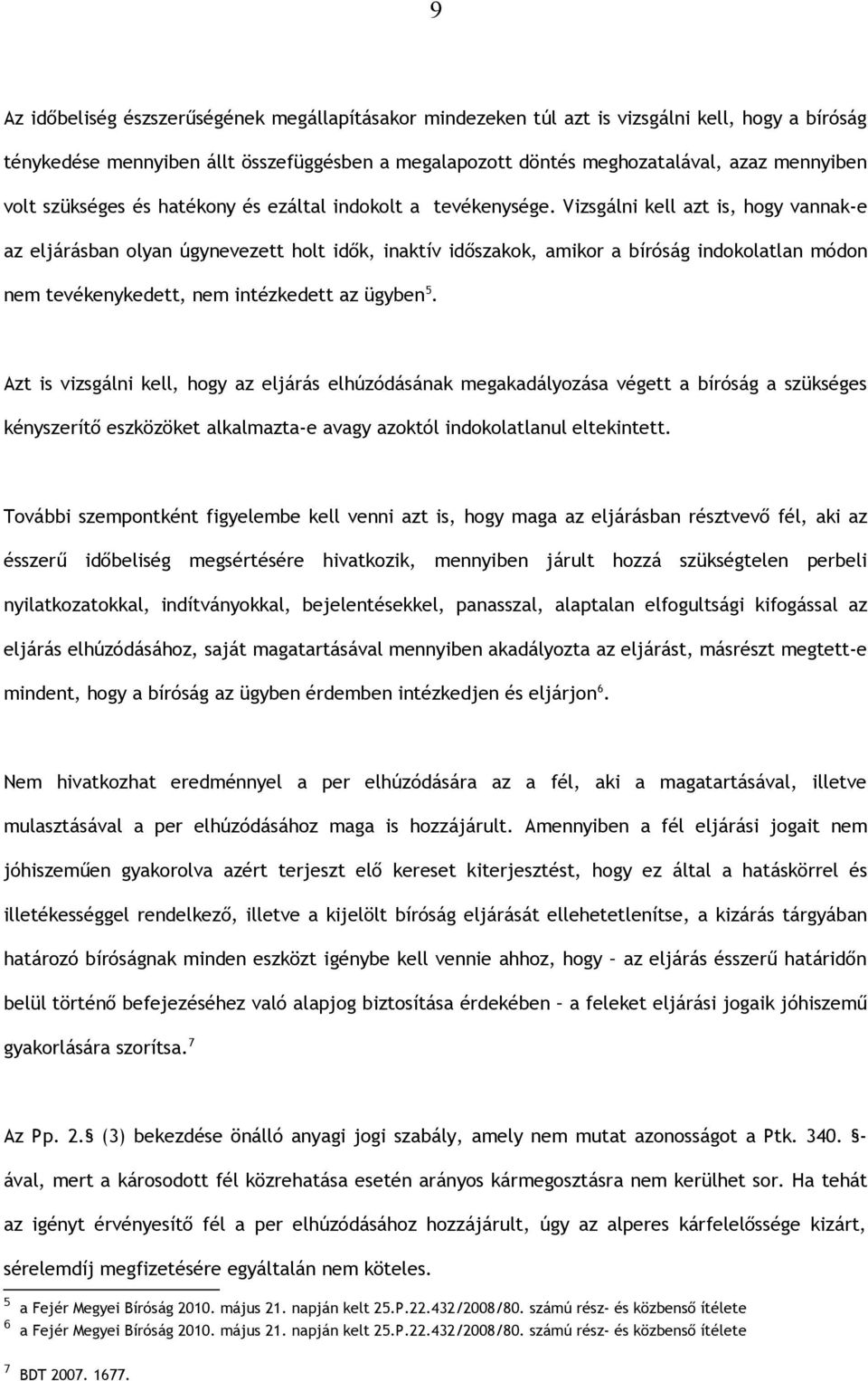 Vizsgálni kell azt is, hogy vannak-e az eljárásban olyan úgynevezett holt idők, inaktív időszakok, amikor a bíróság indokolatlan módon nem tevékenykedett, nem intézkedett az ügyben 5.
