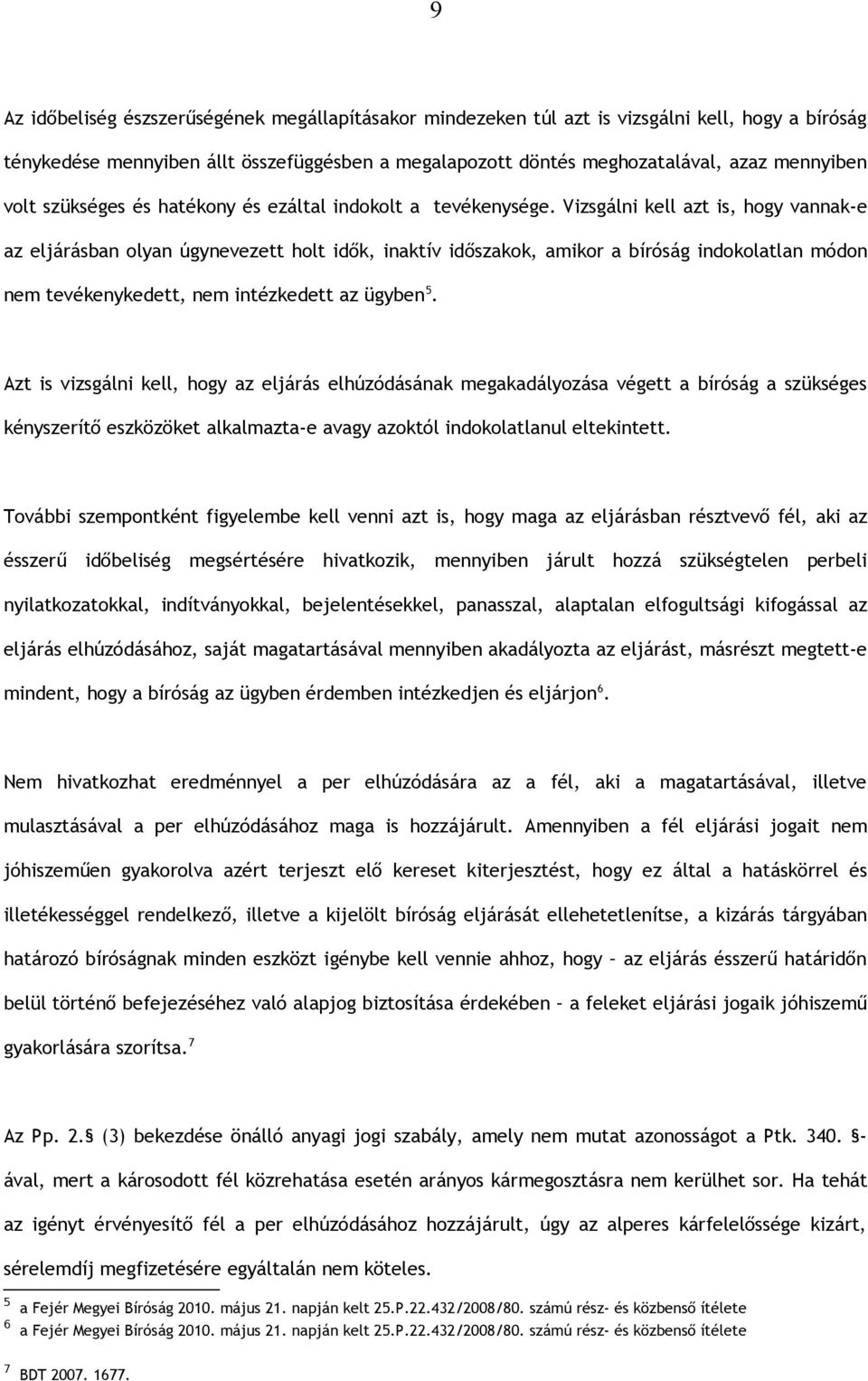 Vizsgálni kell azt is, hogy vannak-e az eljárásban olyan úgynevezett holt idők, inaktív időszakok, amikor a bíróság indokolatlan módon nem tevékenykedett, nem intézkedett az ügyben 5.