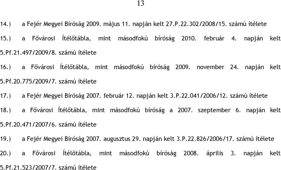 február 12. napján kelt 3.P.22.041/2006/12. számú ítélete 18.) a Fővárosi Ítélőtábla, mint másodfokú bíróság a 2007. szeptember 6. napján kelt 5.Pf.20.471/2007/6. számú ítélete 19.