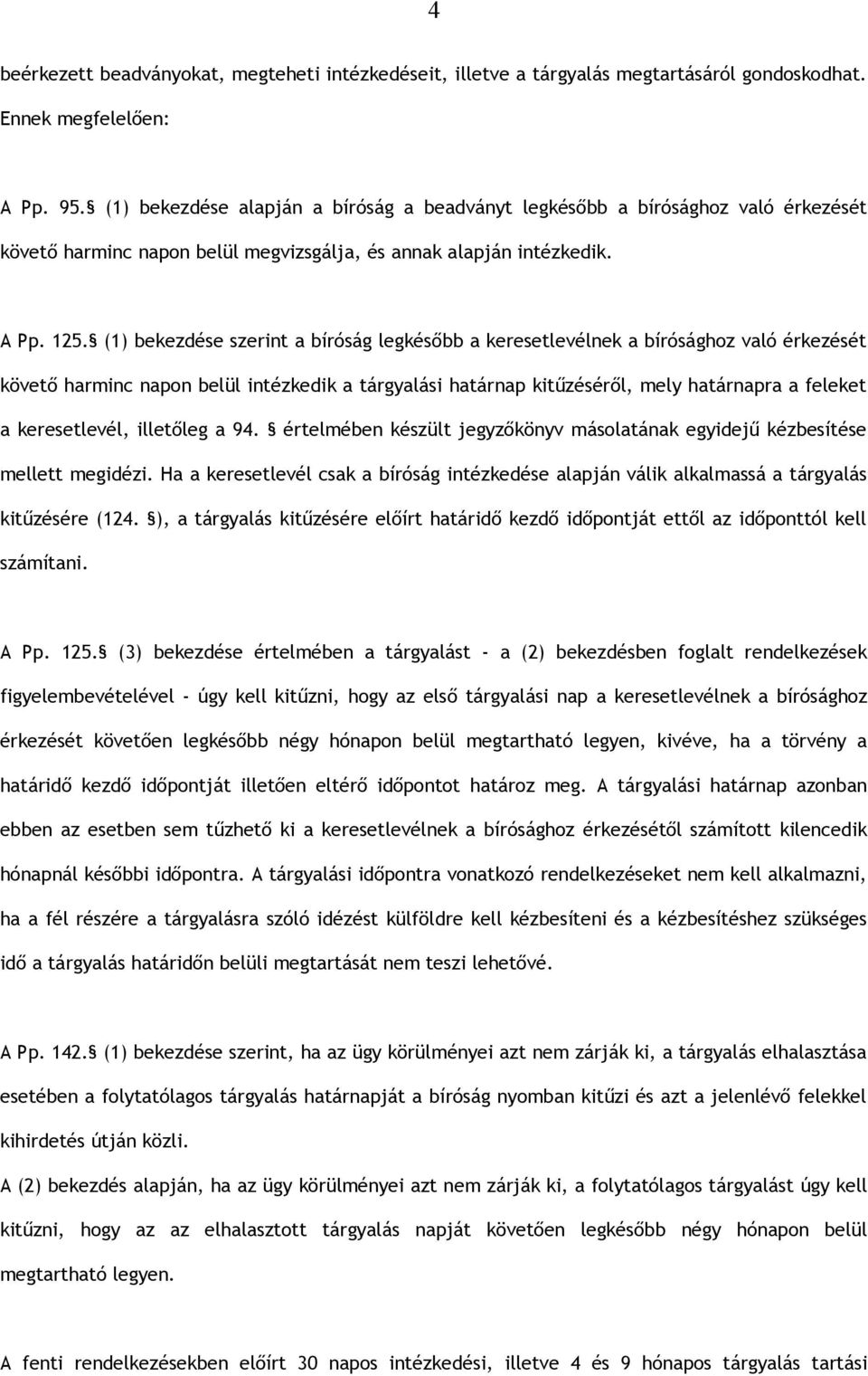 (1) bekezdése szerint a bíróság legkésőbb a keresetlevélnek a bírósághoz való érkezését követő harminc napon belül intézkedik a tárgyalási határnap kitűzéséről, mely határnapra a feleket a