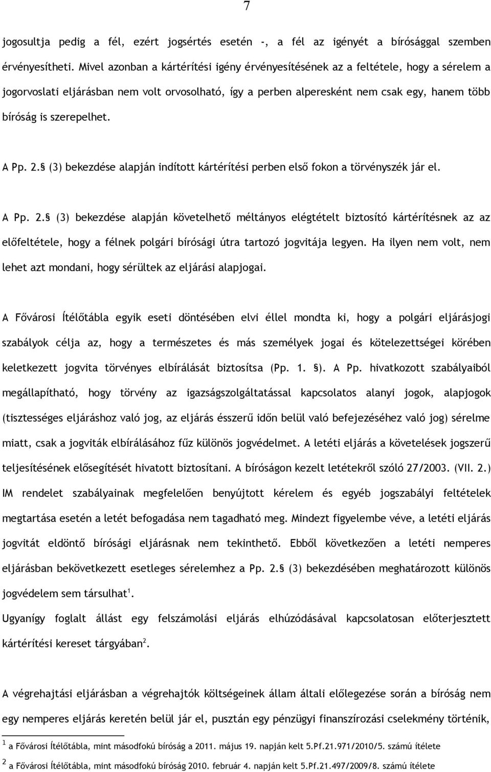 szerepelhet. A Pp. 2. (3) bekezdése alapján indított kártérítési perben első fokon a törvényszék jár el. A Pp. 2. (3) bekezdése alapján követelhető méltányos elégtételt biztosító kártérítésnek az az előfeltétele, hogy a félnek polgári bírósági útra tartozó jogvitája legyen.