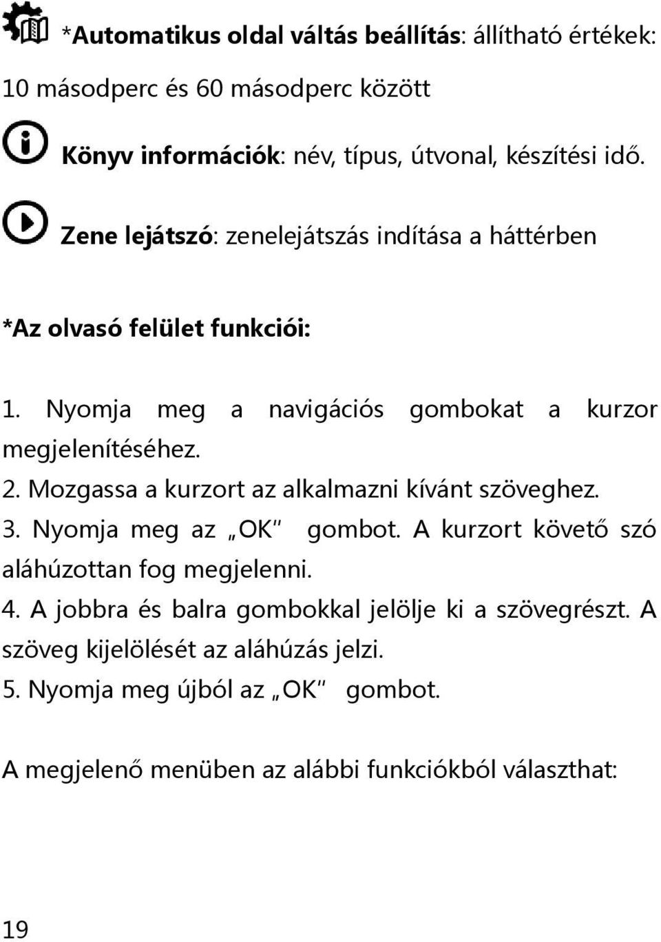 Mozgassa a kurzort az alkalmazni kívánt szöveghez. 3. Nyomja meg az OK gombot. A kurzort követő szó aláhúzottan fog megjelenni. 4.