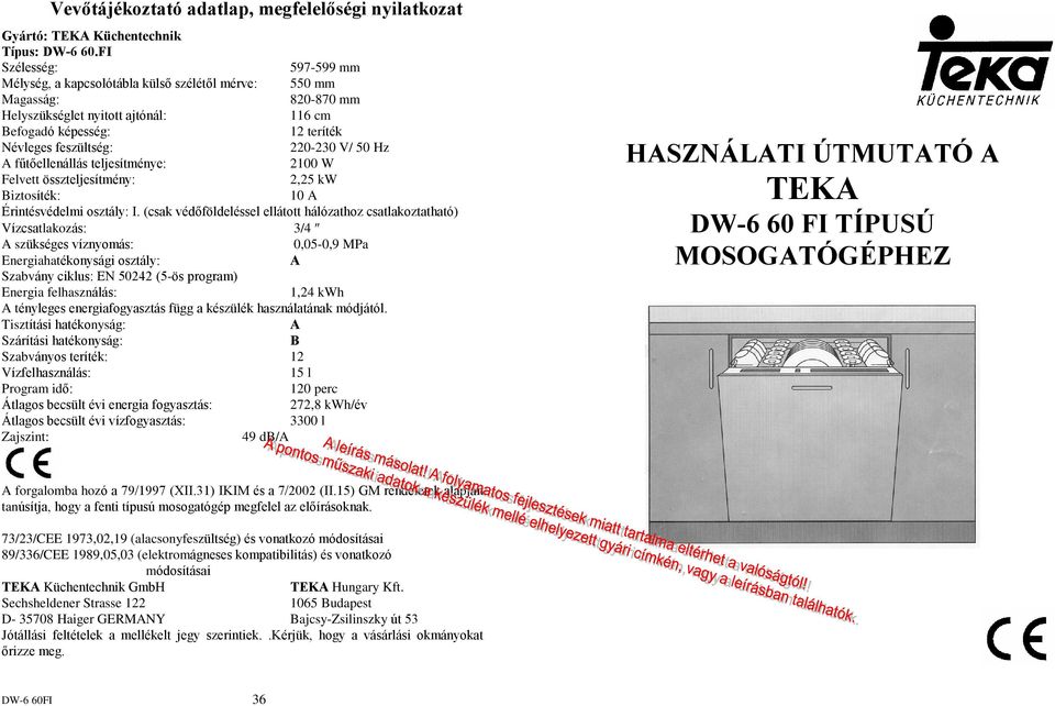 V/ 50 Hz A fûtõellenállás teljesítménye: 2100 W Felvett összteljesítmény: 2,25 kw Biztosíték: 10 A Érintésvédelmi osztály: I.