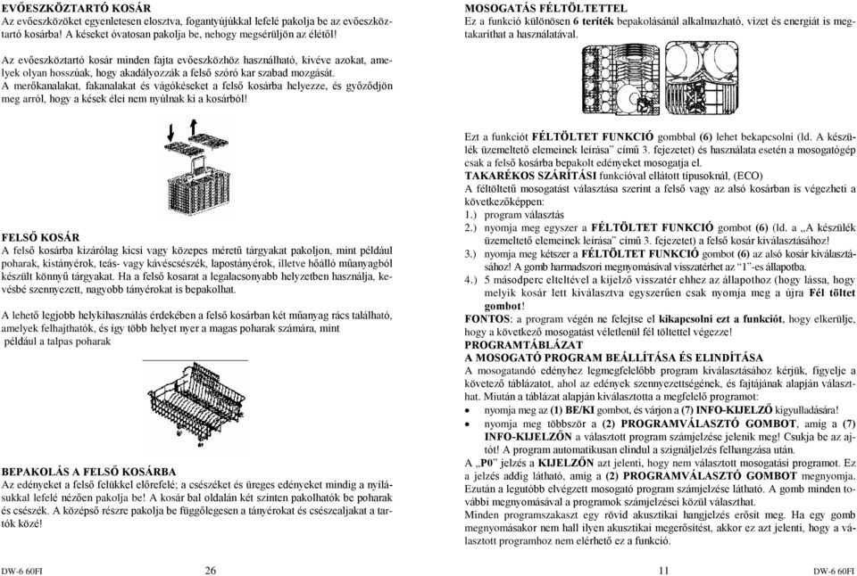 Az evõeszköztartó kosár minden fajta evõeszközhöz használható, kivéve azokat, amelyek olyan hosszúak, hogy akadályozzák a felsõ szóró kar szabad mozgását.