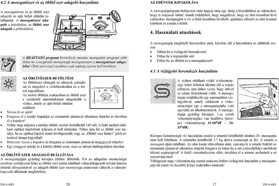 A BEÁZTATÓ program kivételével, minden mosogatási program elõtt töltse be a megfelelõ mennyiségû mosogatószert a mosogatószer adagolóba! Öblít szert ezzel szemben csak szükség szerint kell betölteni.