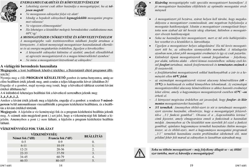 A MOSOGATÓSZER CSÖKKENTÉSE ÉS KÖRNYEZETVÉDELEM A mosogatógépbe való tisztítószerekben található foszfát ártalmas a környezetre.