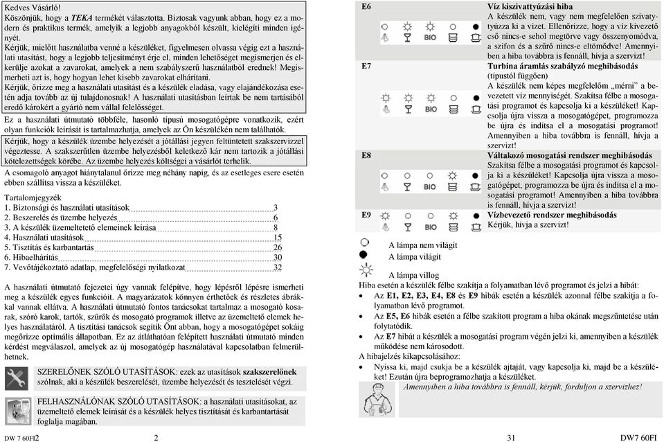 zavarokat, amelyek a nem szabályszerû használatból erednek! Megismerheti azt is, hogy hogyan lehet kisebb zavarokat elhárítani.