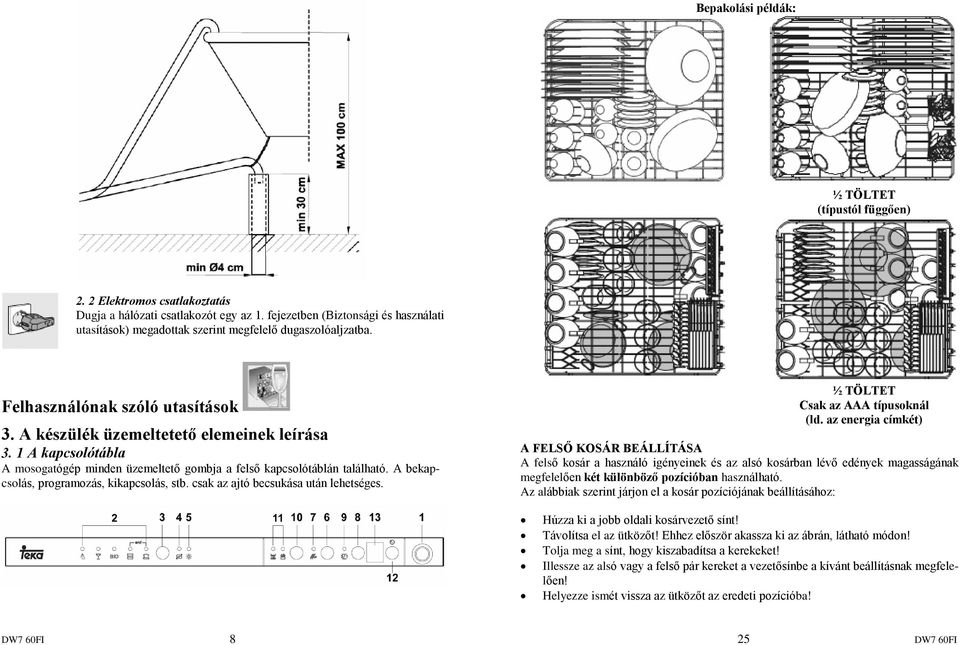 1 A kapcsolótábla A mosogatógép minden üzemeltetõ gombja a felsõ kapcsolótáblán található. A bekapcsolás, programozás, kikapcsolás, stb. csak az ajtó becsukása után lehetséges.