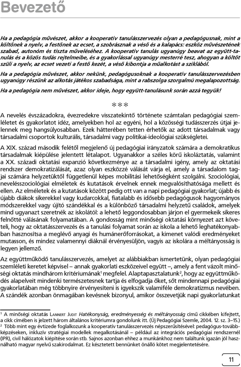 A kooperatív tanulás ugyanúgy beavat az együtt-tanulás és a közös tudás rejtelmeibe, és a gyakorlással ugyanúgy mesterré tesz, ahogyan a költőt szüli a nyelv, az ecset vezeti a festő kezét, a véső