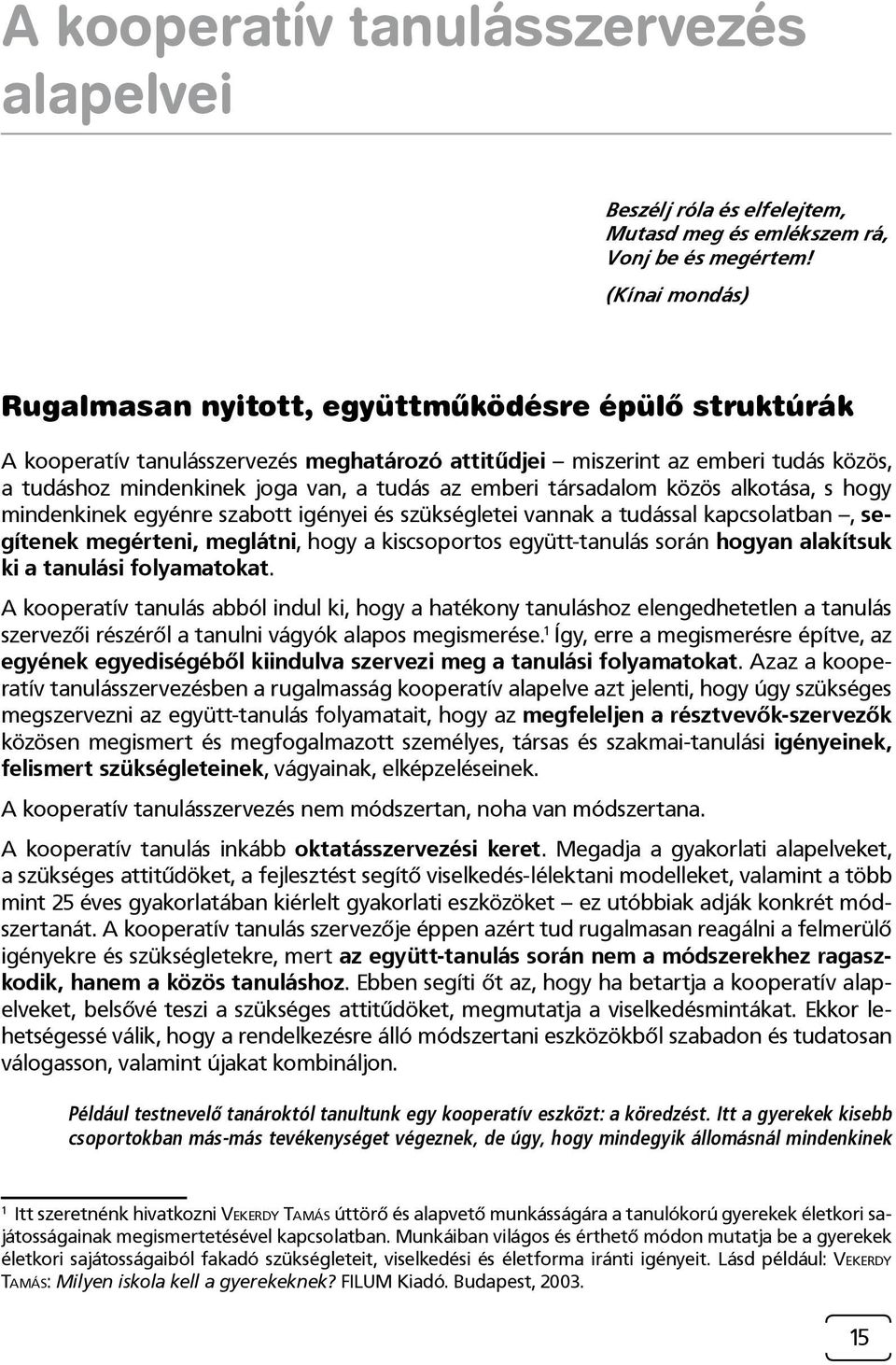 emberi társadalom közös alkotása, s hogy mindenkinek egyénre szabott igényei és szükségletei vannak a tudással kapcsolatban, segítenek megérteni, meglátni, hogy a kiscsoportos együtt-tanulás során