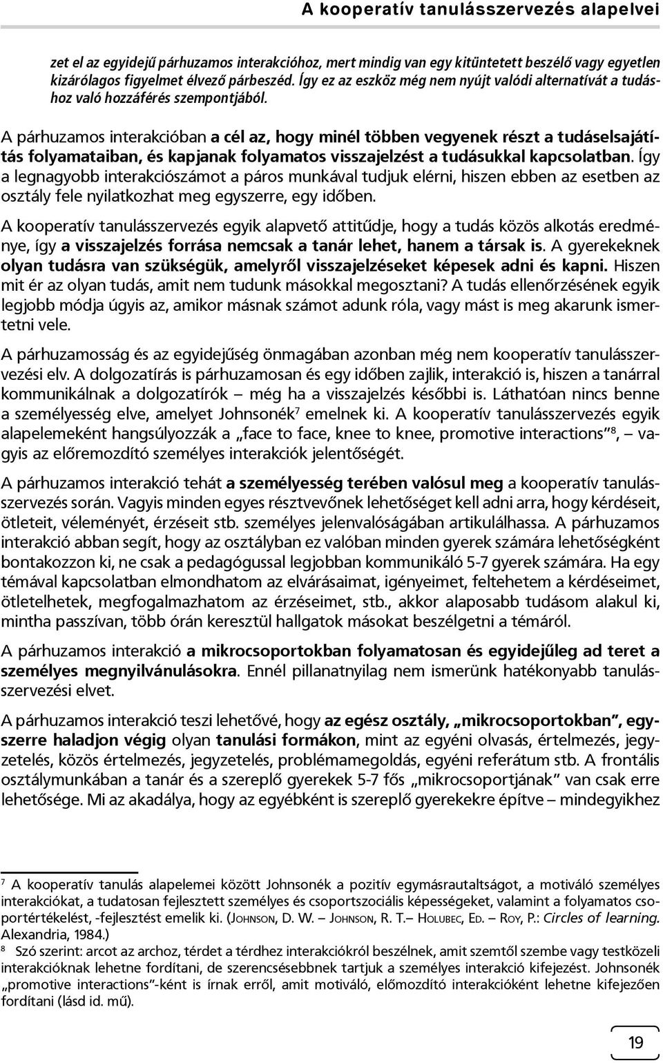 A párhuzamos interakcióban a cél az, hogy minél többen vegyenek részt a tudáselsajátítás folyamataiban, és kapjanak folyamatos visszajelzést a tudásukkal kapcsolatban.