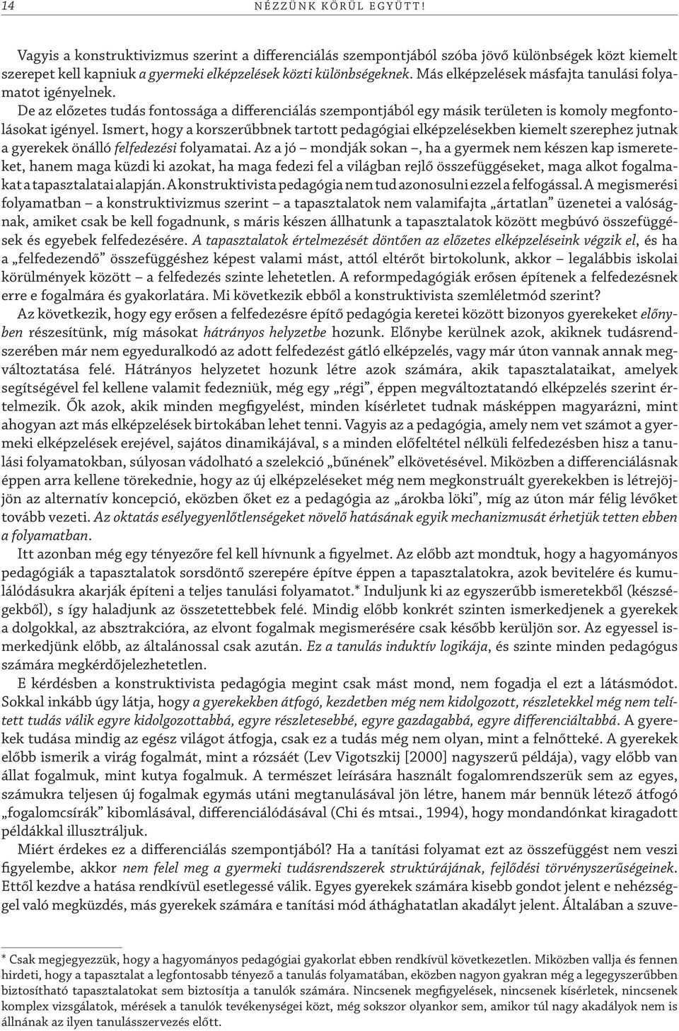 Más elképzelések másfajta tanulási folyamatot igényelnek. De az előzetes tudás fontossága a differenciálás szempontjából egy másik területen is komoly megfontolásokat igényel.