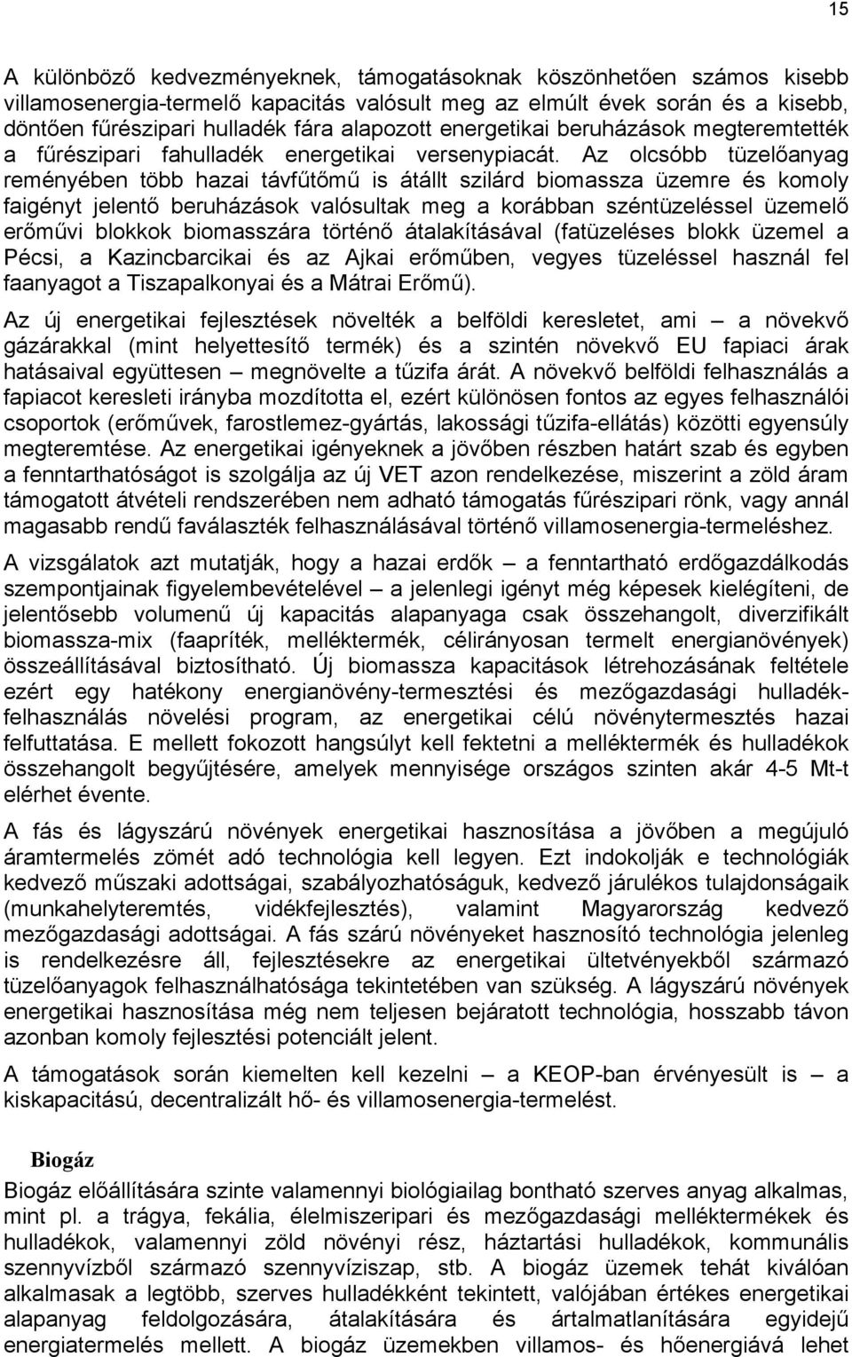 Az olcsóbb tüzelőanyag reményében több hazai távfűtőmű is átállt szilárd biomassza üzemre és komoly faigényt jelentő beruházások valósultak meg a korábban széntüzeléssel üzemelő erőművi blokkok