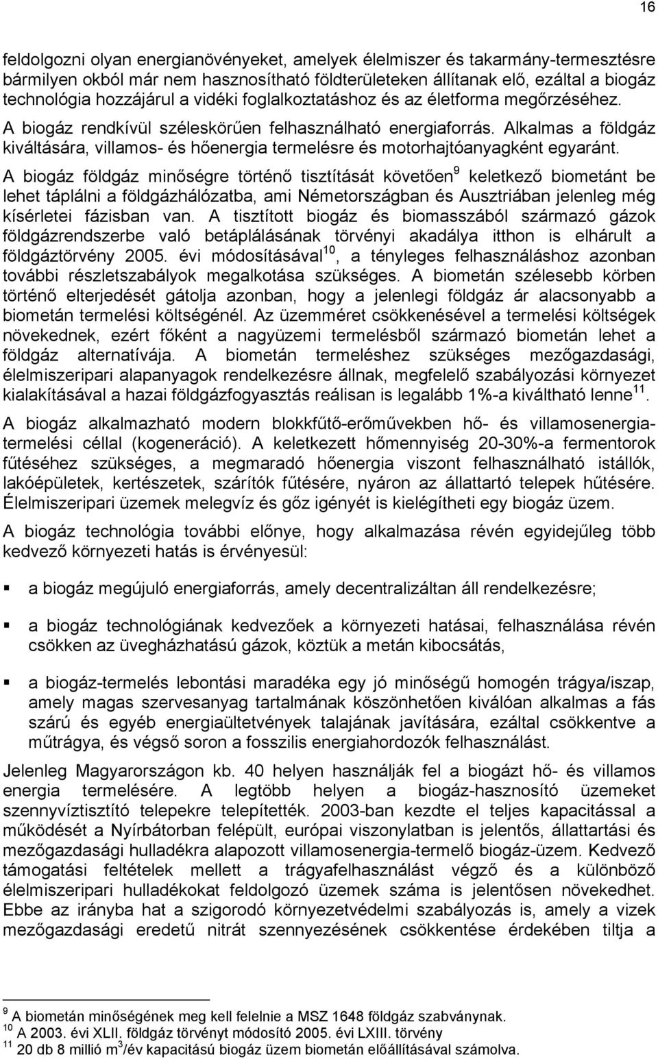 Alkalmas a földgáz kiváltására, villamos- és hőenergia termelésre és motorhajtóanyagként egyaránt.