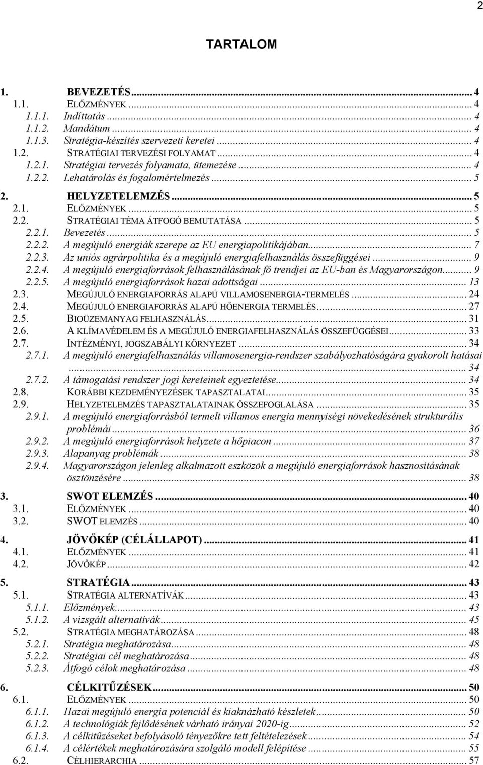 .. 7 2.2.3. Az uniós agrárpolitika és a megújuló energiafelhasználás összefüggései... 9 2.2.4. A megújuló energiaforrások felhasználásának fő trendjei az EU-ban és Magyarországon... 9 2.2.5.