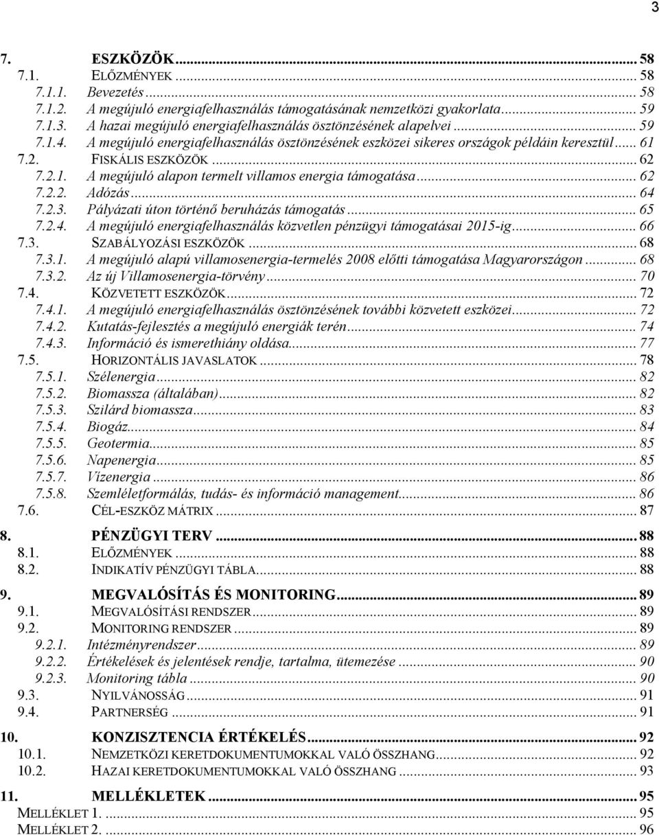 .. 62 7.2.2. Adózás... 64 7.2.3. Pályázati úton történő beruházás támogatás... 65 7.2.4. A megújuló energiafelhasználás közvetlen pénzügyi támogatásai 2015-ig... 66 7.3. SZABÁLYOZÁSI ESZKÖZÖK... 68 7.