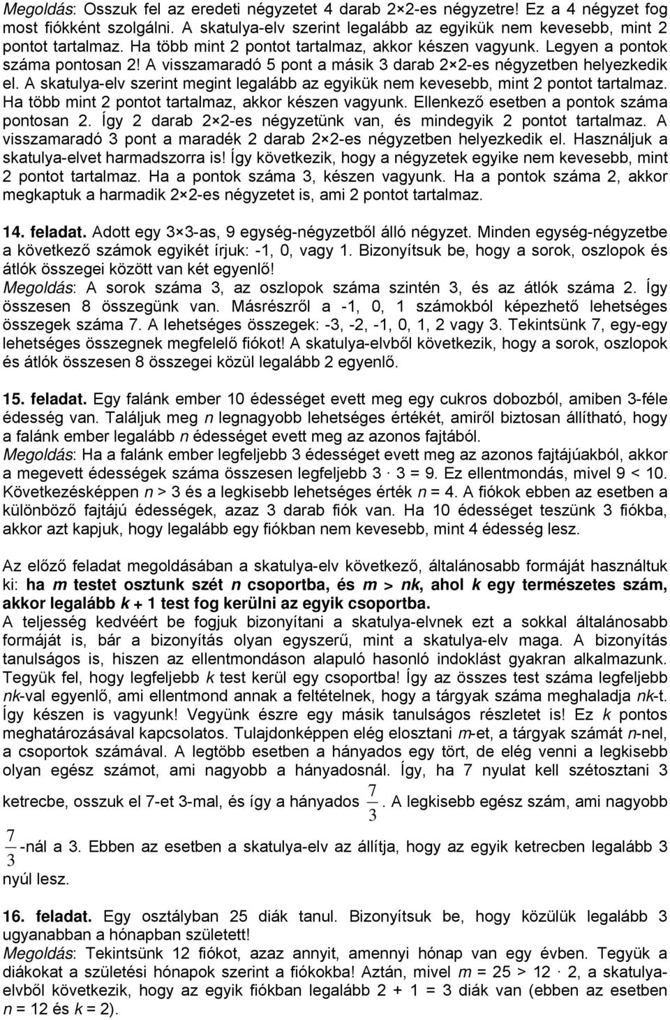 A skatulya-elv szerint megint legalább az egyikük nem kevesebb, mint 2 pontot tartalmaz. Ha több mint 2 pontot tartalmaz, akkor készen vagyunk. Ellenkező esetben a pontok száma pontosan 2.