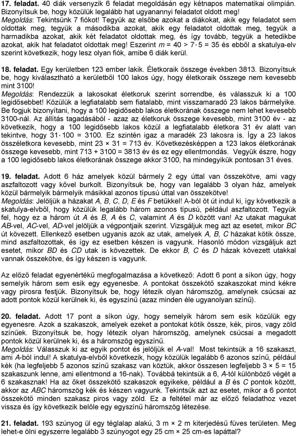 így tovább, tegyük a hetedikbe azokat, akik hat feladatot oldottak meg! Eszerint m = 40 > 7 5 = 35 és ebből a skatulya-elv szerint következik, hogy lesz olyan fiók, amibe 6 diák kerül. 18. feladat. Egy kerületben 123 ember lakik.