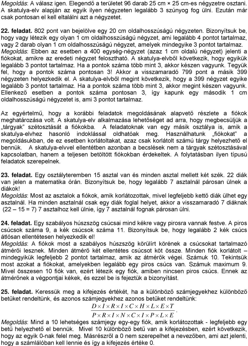 Bizonyítsuk be, hogy vagy létezik egy olyan 1 cm oldalhosszúságú négyzet, ami legalább 4 pontot tartalmaz, vagy 2 darab olyan 1 cm oldalhosszúságú négyzet, amelyek mindegyike 3 pontot tartalmaz.