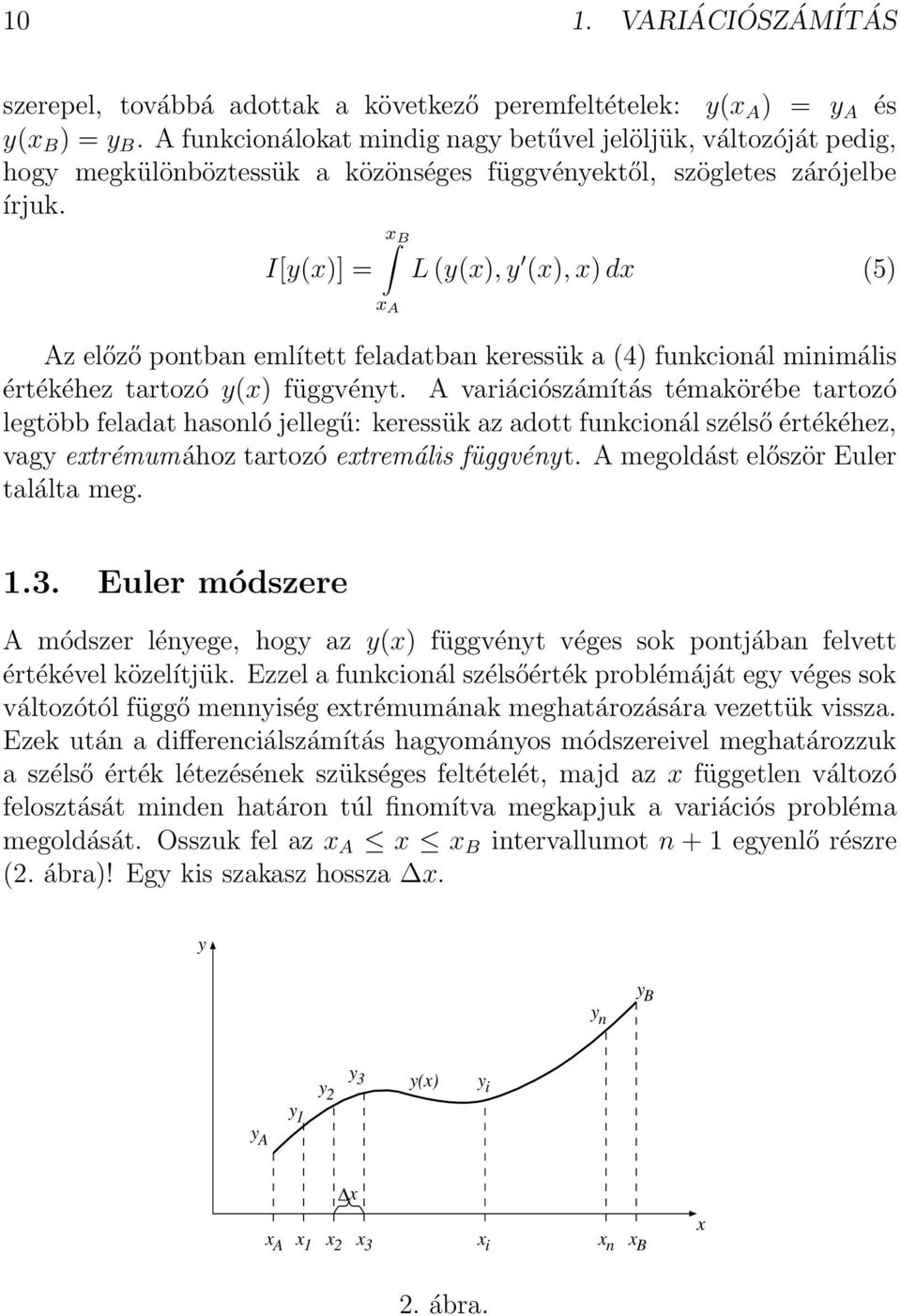 I[y(x)] = L (y(x), y (x), x) dx (5) Az előző pontban említett feladatban keressük a (4) funkcionál minimális értékéhez tartozó y(x) függvényt.