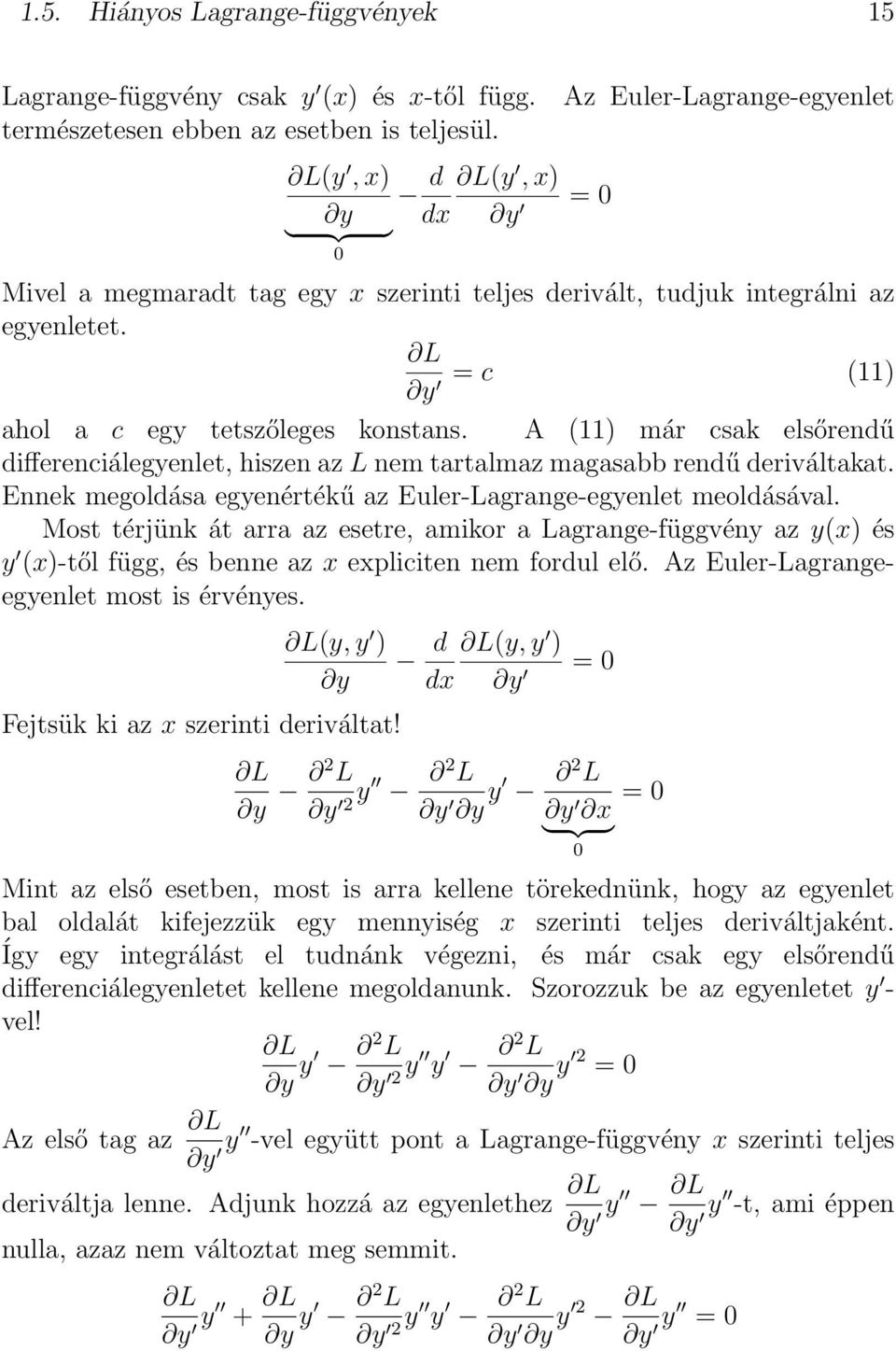 A (11) már csak elsőrendű differenciálegyenlet, hiszen az L nem tartalmaz magasabb rendű deriváltakat. Ennek megoldása egyenértékű az Euler-Lagrange-egyenlet meoldásával.