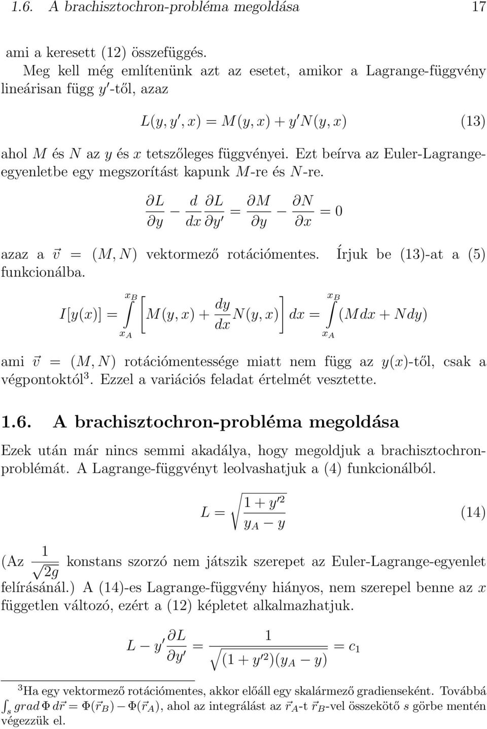 Ezt beírva az Euler-Lagrangeegyenletbe egy megszorítást kapunk M-re és N-re. y d dx = M y y N x = 0 azaz a v = (M, N) vektormező rotációmentes. Írjuk be (13)-at a (5) funkcionálba.