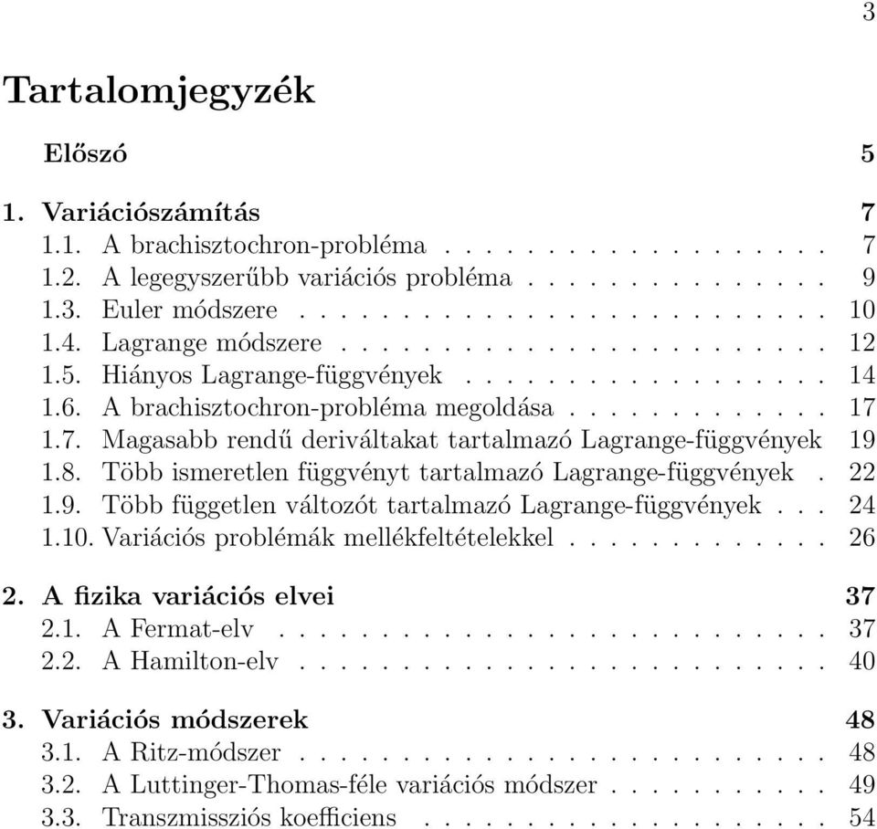 1.7. Magasabb rendű deriváltakat tartalmazó Lagrange-függvények 19 1.8. Több ismeretlen függvényt tartalmazó Lagrange-függvények. 22 1.9. Több független változót tartalmazó Lagrange-függvények... 24 1.