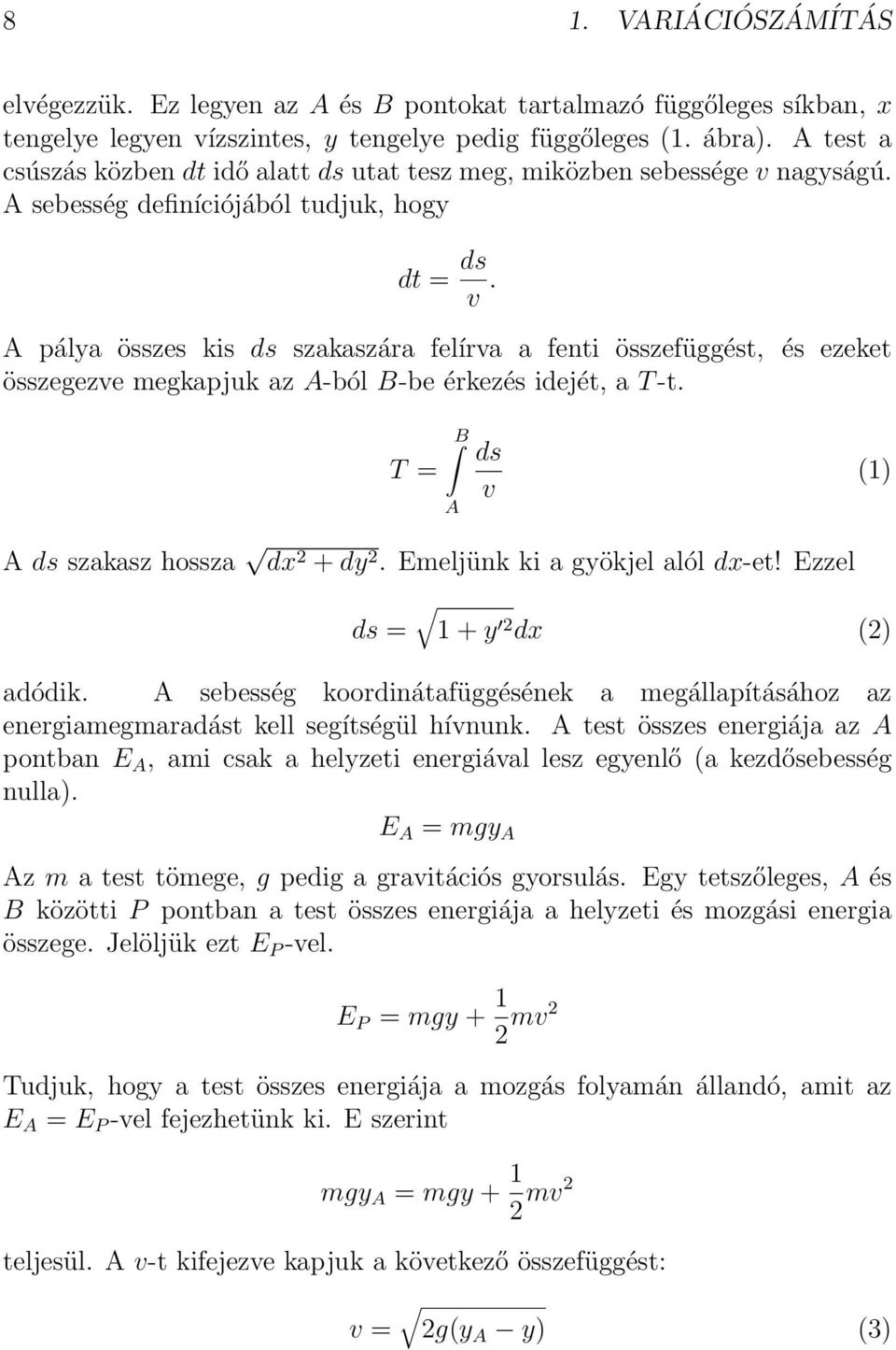 A pálya összes kis ds szakaszára felírva a fenti összefüggést, és ezeket összegezve megkapjuk az A-ból B-be érkezés idejét, a T -t. T = B A ds v (1) A ds szakasz hossza dx 2 + dy 2.