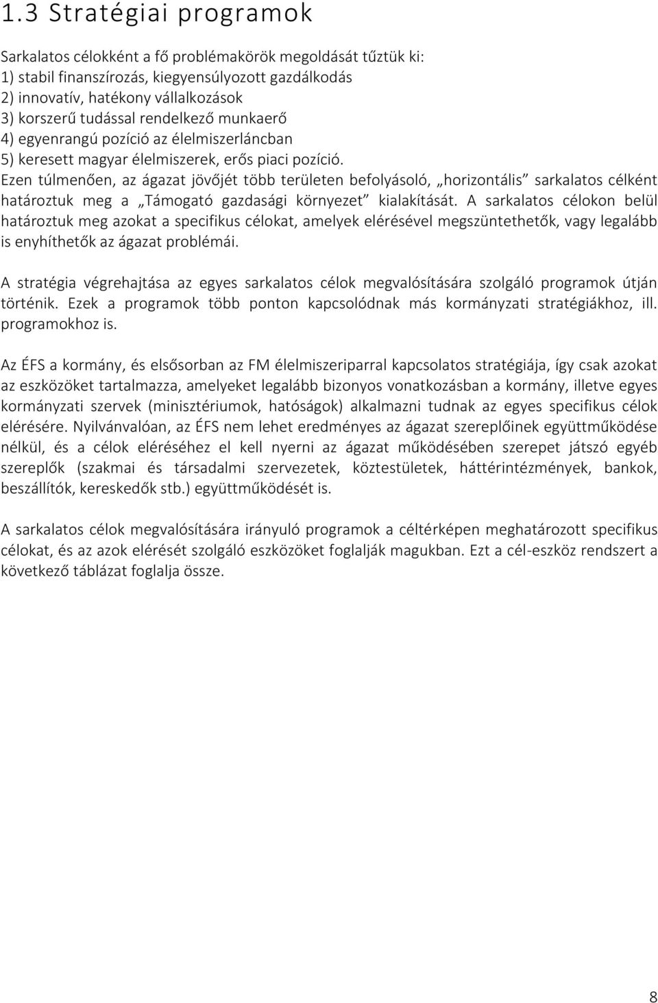 Ezen túlmenően, az ágazat jövőjét több területen befolyásoló, horizontális sarkalatos célként határoztuk meg a Támogató gazdasági környezet kialakítását.