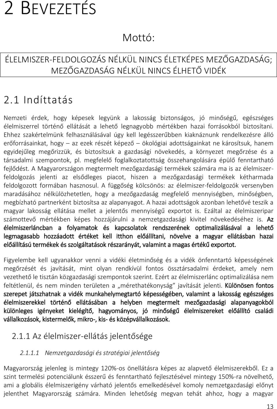 Ehhez szakértelmünk felhasználásával úgy kell legésszerűbben kiaknáznunk rendelkezésre álló erőforrásainkat, hogy az ezek részét képező ökológiai adottságainkat ne károsítsuk, hanem egyidejűleg