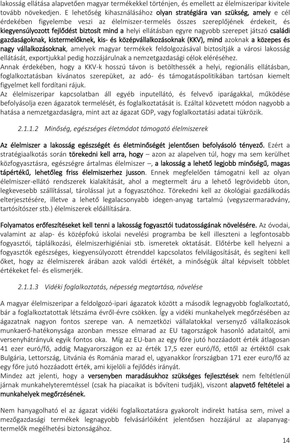 helyi ellátásban egyre nagyobb szerepet játszó családi gazdaságoknak, kistermelőknek, kis- és középvállalkozásoknak (KKV), mind azoknak a közepes és nagy vállalkozásoknak, amelyek magyar termékek