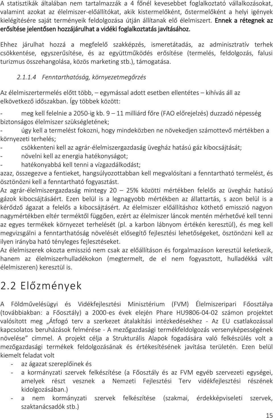 Ehhez járulhat hozzá a megfelelő szakképzés, ismeretátadás, az adminisztratív terhek csökkentése, egyszerűsítése, és az együttműködés erősítése (termelés, feldolgozás, falusi turizmus összehangolása,