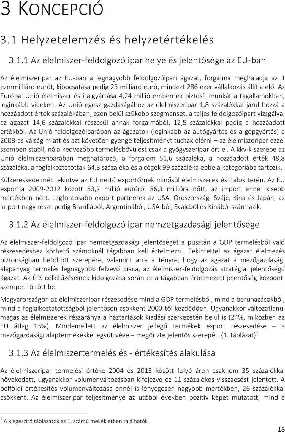 1 Az élelmiszer-feldolgozó ipar helye és jelentősége az EU-ban Az élelmiszeripar az EU-ban a legnagyobb feldolgozóipari ágazat, forgalma meghaladja az 1 ezermilliárd eurót, kibocsátása pedig 23