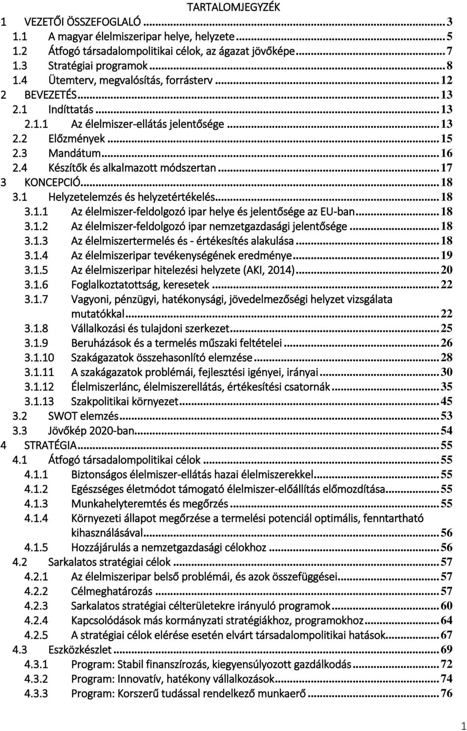 4 Készítők és alkalmazott módszertan... 17 3 KONCEPCIÓ... 18 3.1 Helyzetelemzés és helyzetértékelés... 18 3.1.1 Az élelmiszer-feldolgozó ipar helye és jelentősége az EU-ban... 18 3.1.2 Az élelmiszer-feldolgozó ipar nemzetgazdasági jelentősége.