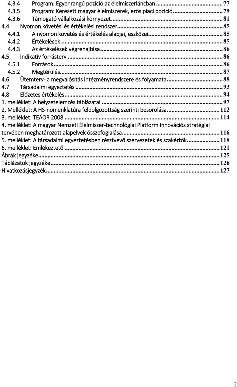 .. 86 4.5.1 Források... 86 4.5.2 Megtérülés... 87 4.6 Ütemterv- a megvalósítás intézményrendszere és folyamata... 88 4.7 Társadalmi egyeztetés... 93 4.8 Előzetes értékelés... 94 1.