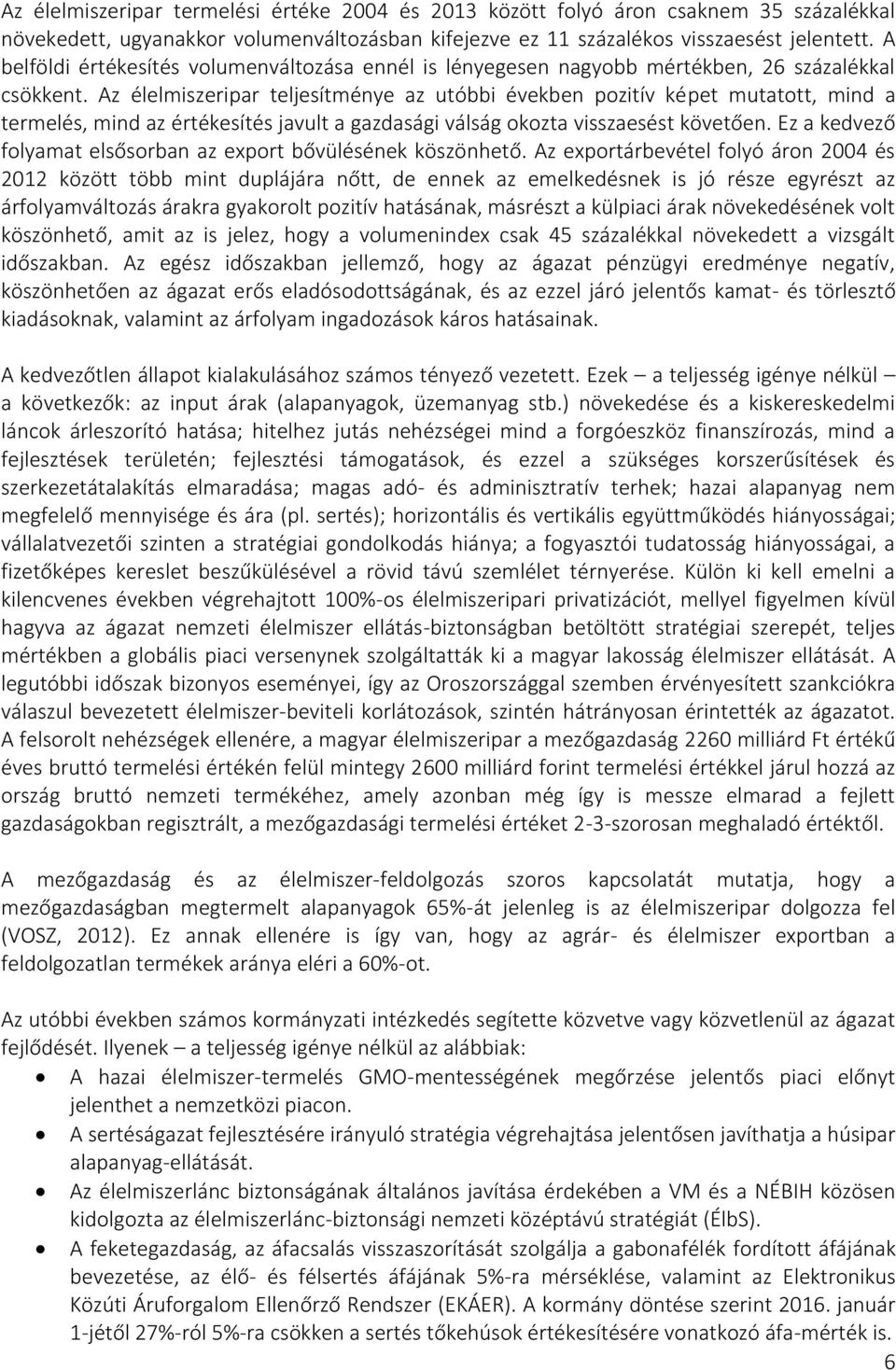 Az élelmiszeripar teljesítménye az utóbbi években pozitív képet mutatott, mind a termelés, mind az értékesítés javult a gazdasági válság okozta visszaesést követően.