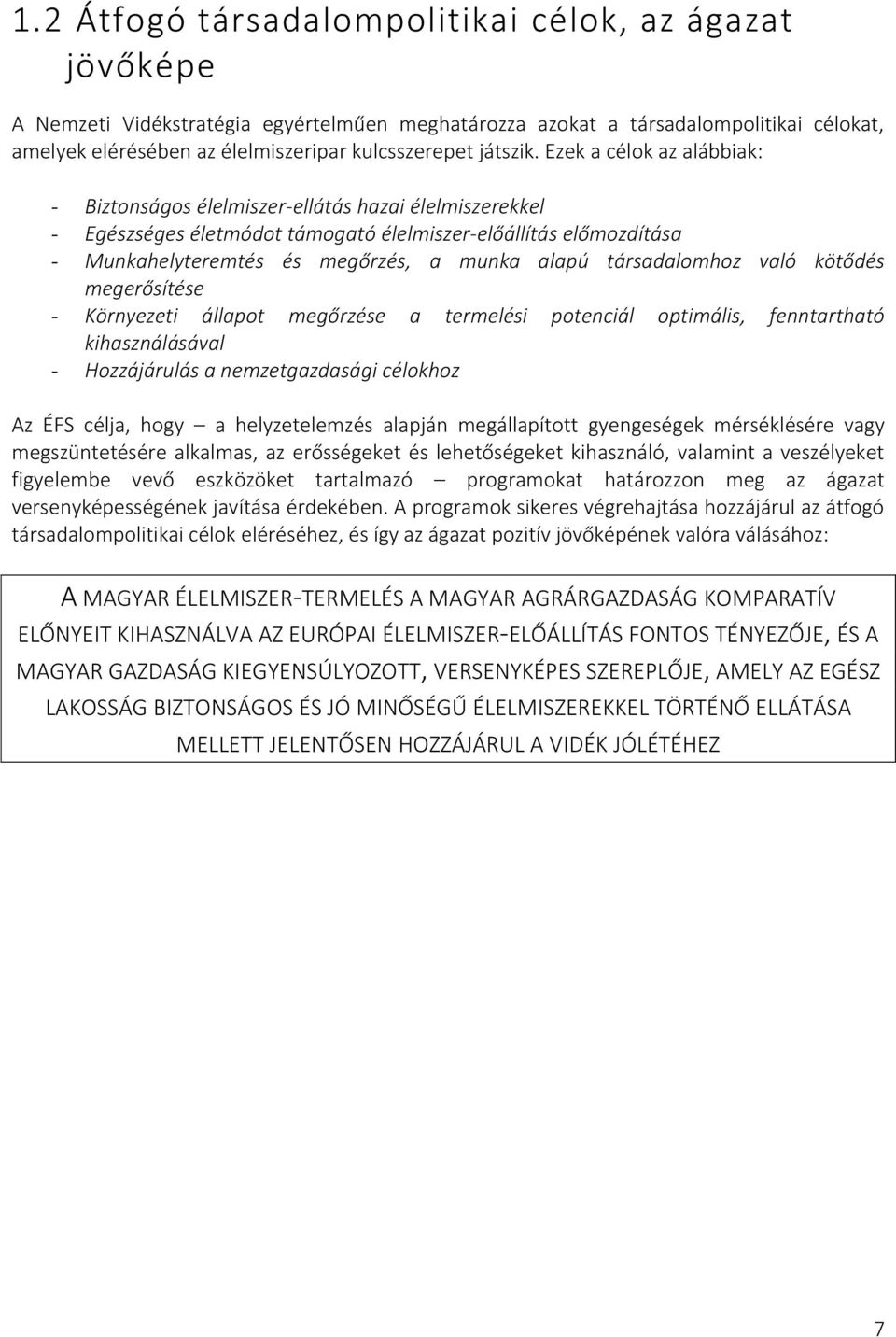 Ezek a célok az alábbiak: - Biztonságos élelmiszer-ellátás hazai élelmiszerekkel - Egészséges életmódot támogató élelmiszer-előállítás előmozdítása - Munkahelyteremtés és megőrzés, a munka alapú