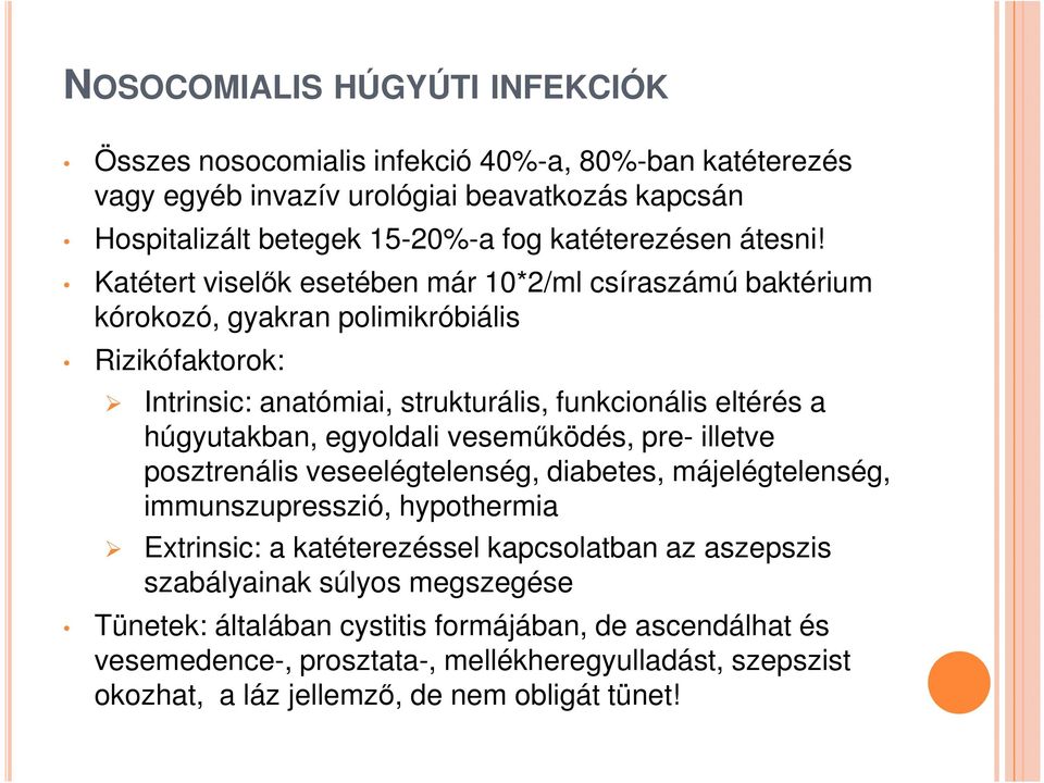 Katétert viselők esetében már 10*2/ml csíraszámú baktérium kórokozó, gyakran polimikróbiális Rizikófaktorok: Intrinsic: anatómiai, strukturális, funkcionális eltérés a húgyutakban,