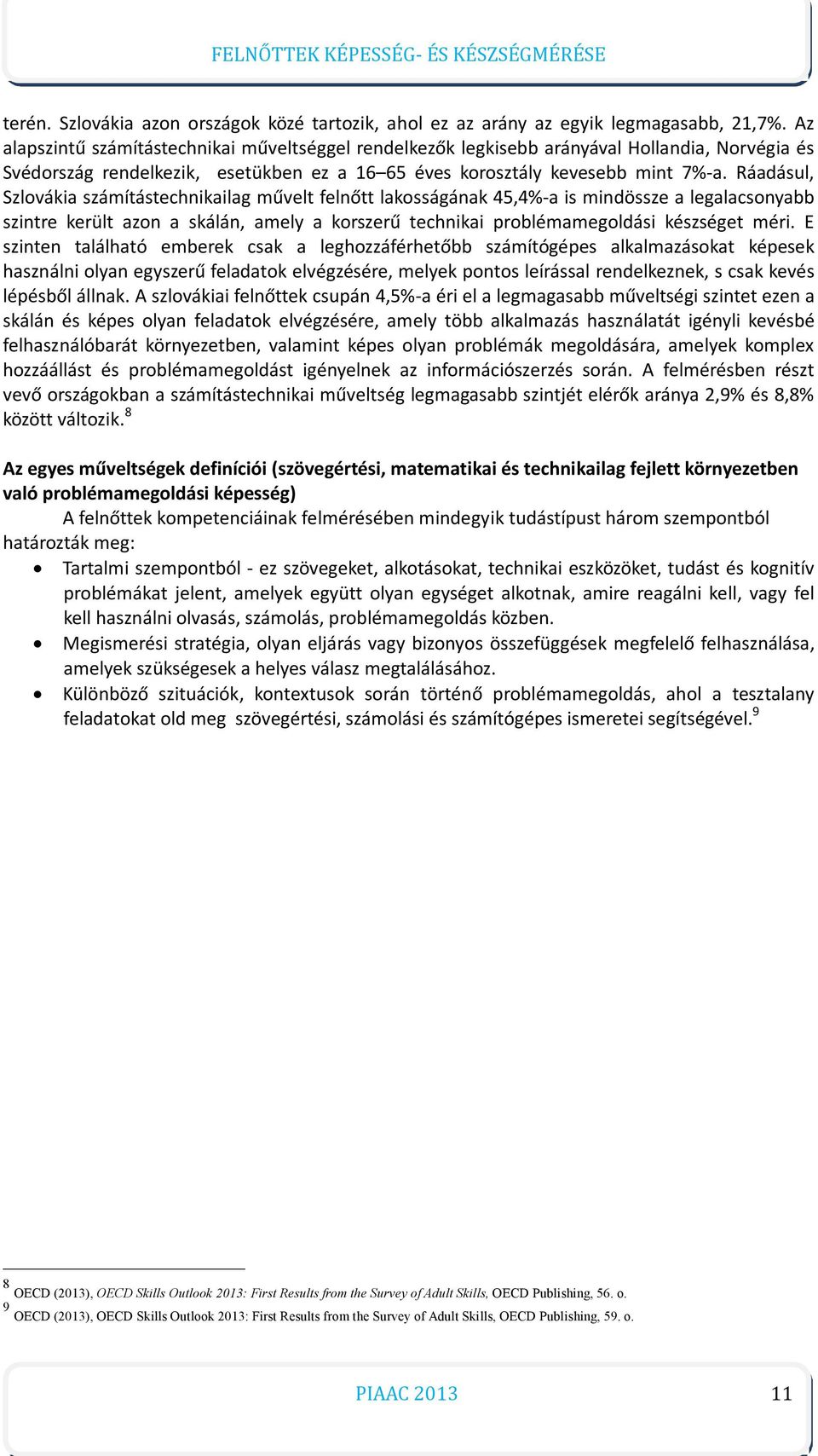 Ráadásul, Szlovákia számítástechnikailag művelt felnőtt lakosságának 45,4%-a is mindössze a legalacsonyabb szintre került azon a skálán, amely a korszerű technikai problémamegoldási készséget méri.