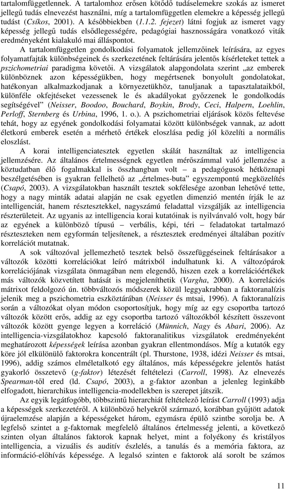 A tartalomfüggetlen gondolkodási folyamatok jellemzőinek leírására, az egyes folyamatfajták különbségeinek és szerkezetének feltárására jelentős kísérleteket tettek a pszichometriai paradigma követői.