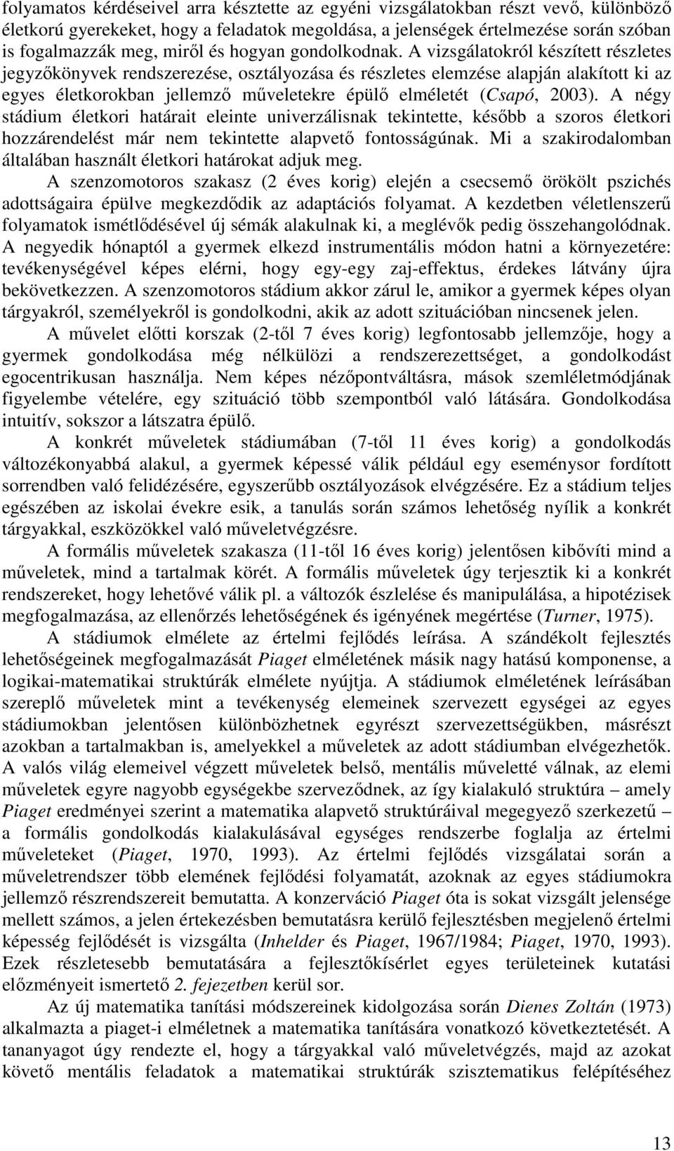 A vizsgálatokról készített részletes jegyzőkönyvek rendszerezése, osztályozása és részletes elemzése alapján alakított ki az egyes életkorokban jellemző műveletekre épülő elméletét (Csapó, 2003).