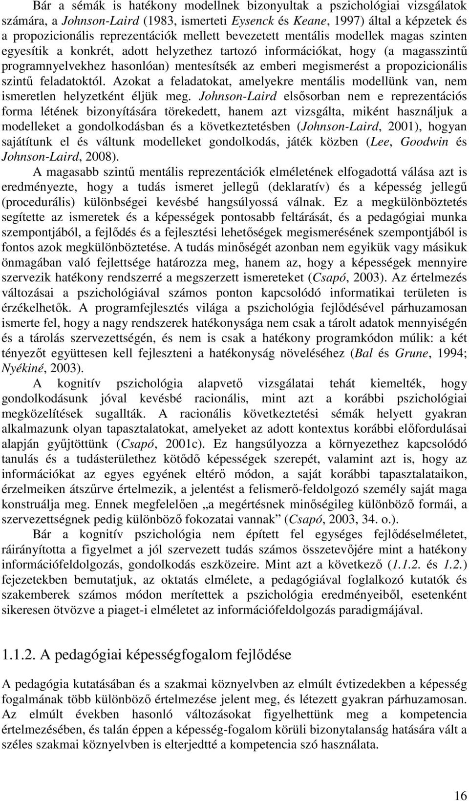 propozicionális szintű feladatoktól. Azokat a feladatokat, amelyekre mentális modellünk van, nem ismeretlen helyzetként éljük meg.