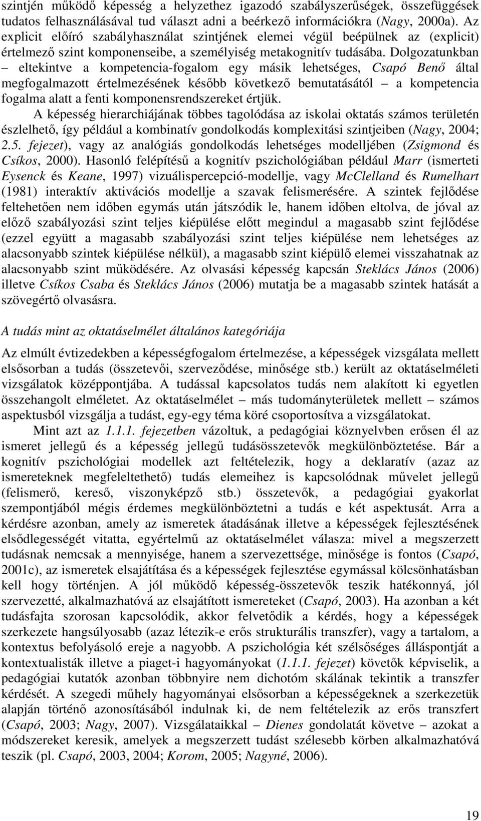 Dolgozatunkban eltekintve a kompetencia-fogalom egy másik lehetséges, Csapó Benő által megfogalmazott értelmezésének később következő bemutatásától a kompetencia fogalma alatt a fenti