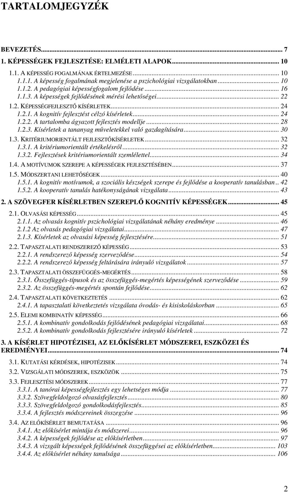 .. 24 1.2.2. A tartalomba ágyazott fejlesztés modellje... 28 1.2.3. Kísérletek a tananyag műveletekkel való gazdagítására... 30 1.3. KRITÉRIUMORIENTÁLT FEJLESZTŐKÍSÉRLETEK... 32 1.3.1. A kritériumorientált értékelésről.