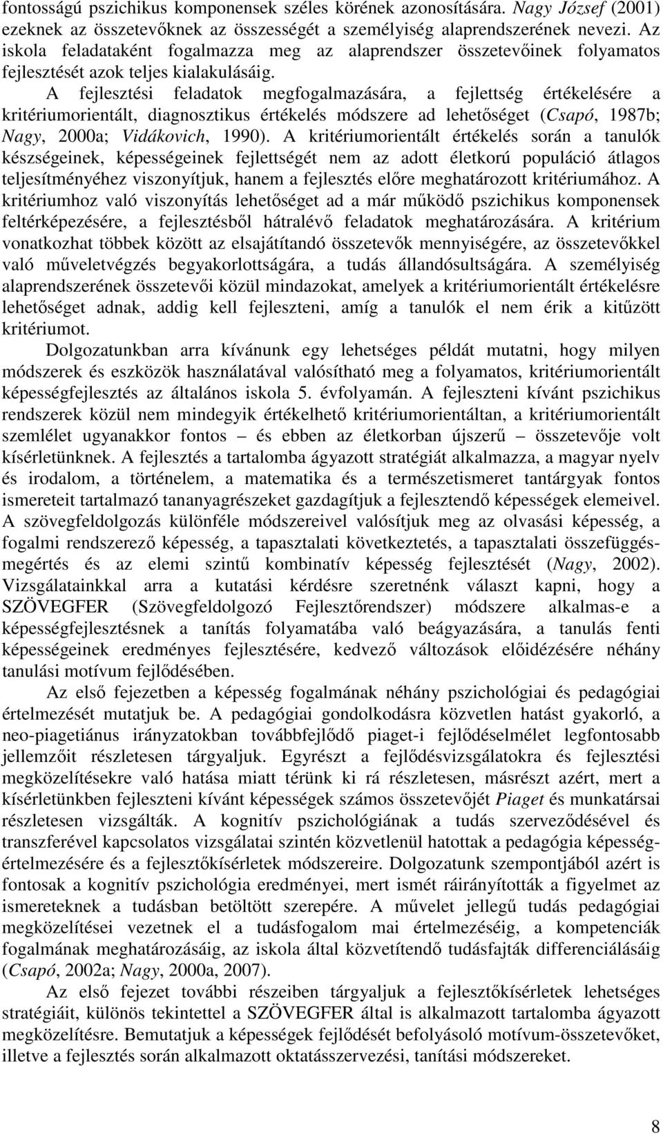 A fejlesztési feladatok megfogalmazására, a fejlettség értékelésére a kritériumorientált, diagnosztikus értékelés módszere ad lehetőséget (Csapó, 1987b; Nagy, 2000a; Vidákovich, 1990).