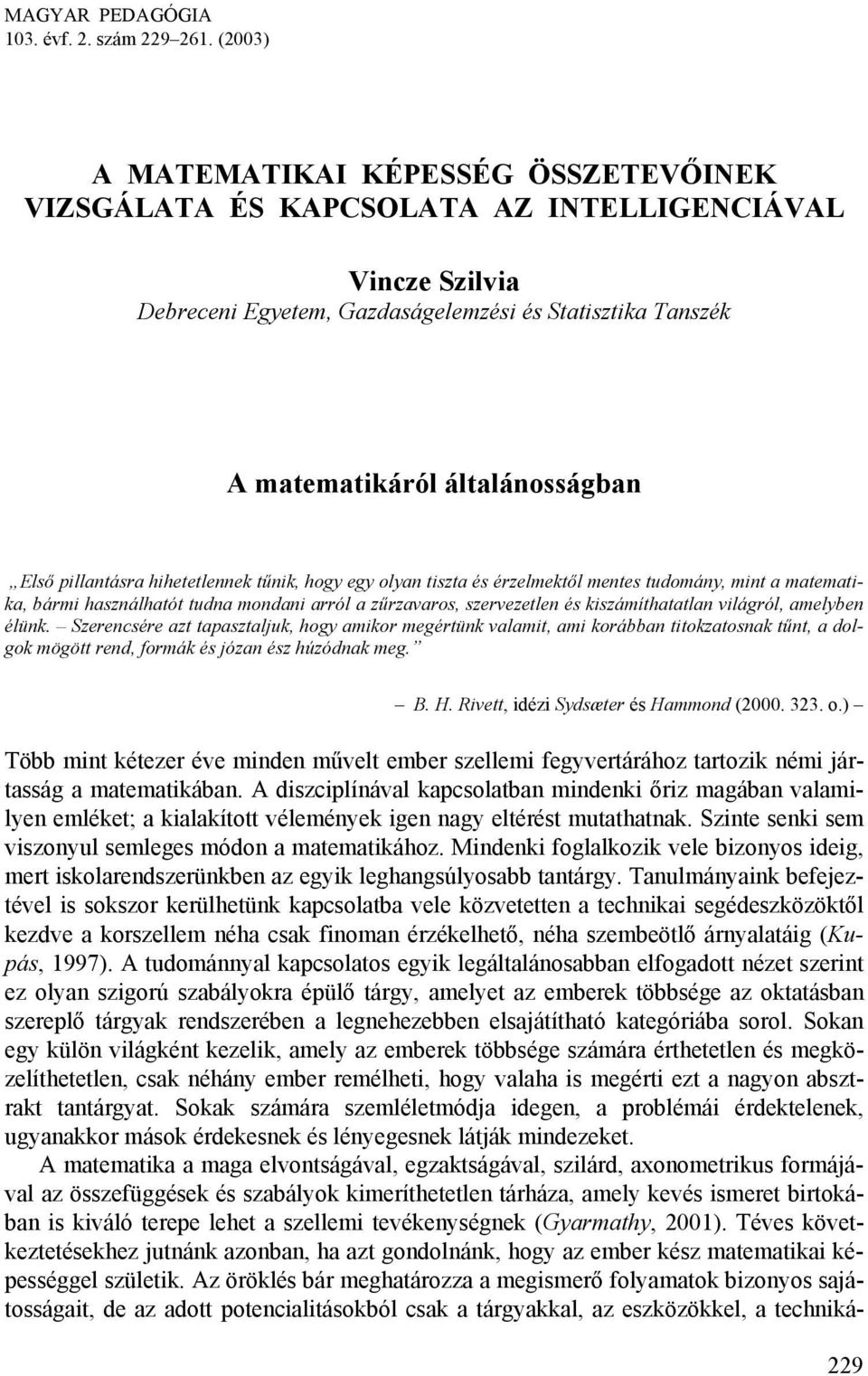 pillantásra hihetetlennek tűnik, hogy egy olyan tiszta és érzelmektől mentes tudomány, mint a matematika, bármi használhatót tudna mondani arról a zűrzavaros, szervezetlen és kiszámíthatatlan