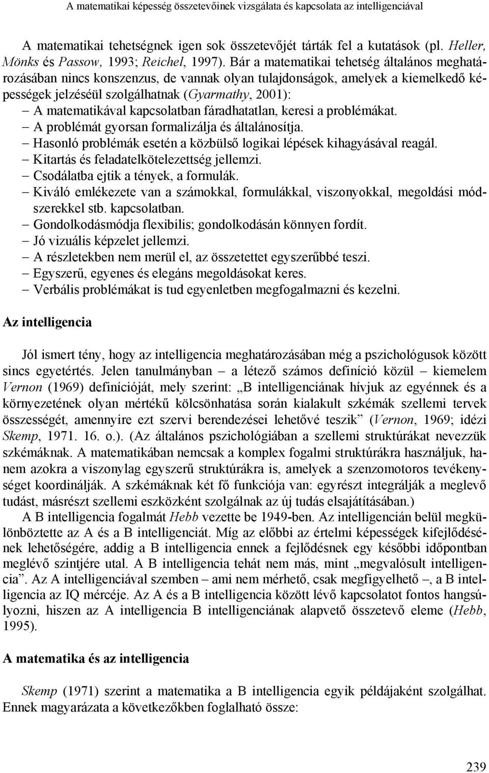 Bár a matematikai tehetség általános meghatározásában nincs konszenzus, de vannak olyan tulajdonságok, amelyek a kiemelkedő képességek jelzéséül szolgálhatnak (Gyarmathy, 2001): A matematikával