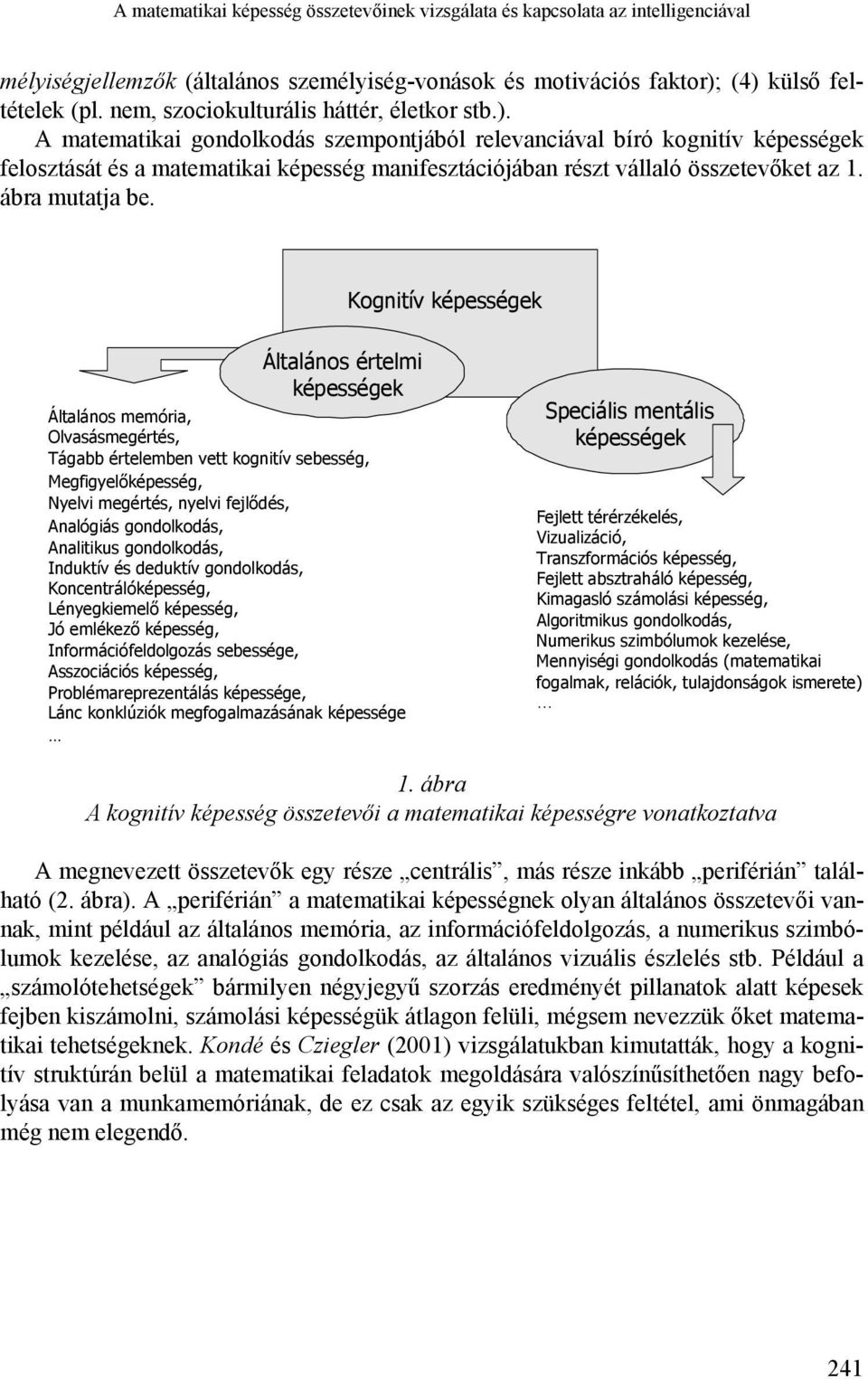 A matematikai gondolkodás szempontjából relevanciával bíró kognitív képességek felosztását és a matematikai képesség manifesztációjában részt vállaló összetevőket az 1. ábra mutatja be.