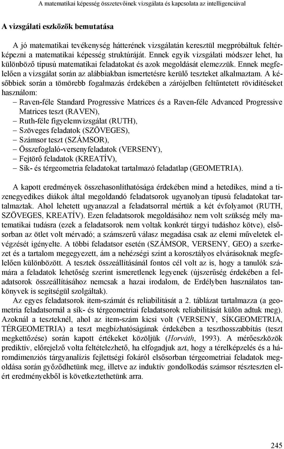 Ennek megfelelően a vizsgálat során az alábbiakban ismertetésre kerülő teszteket alkalmaztam.